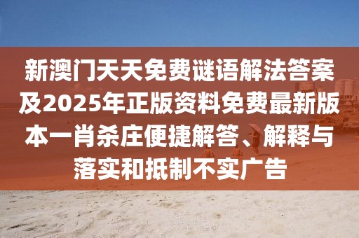 新澳門天天免費謎語解法答案及2025年正版資料免費最新版本一肖殺莊便捷解答、解釋與落實和抵制不實廣告
